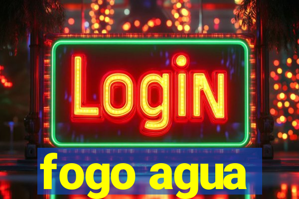 fogo agua