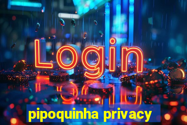 pipoquinha privacy