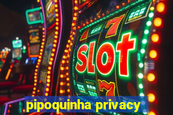 pipoquinha privacy