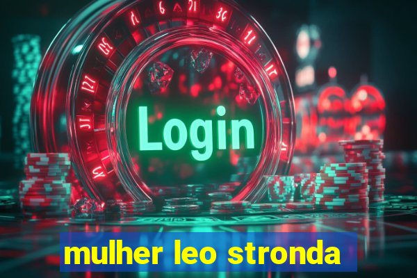 mulher leo stronda