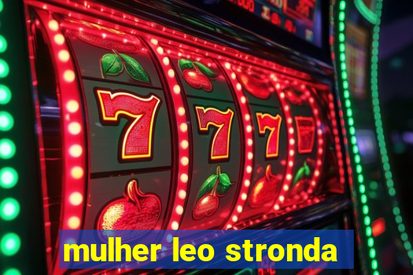 mulher leo stronda