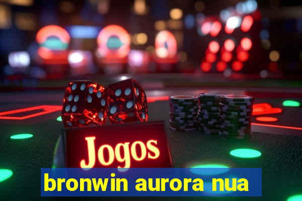 bronwin aurora nua