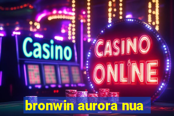 bronwin aurora nua