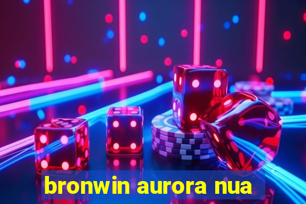 bronwin aurora nua