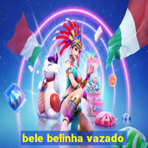 bele belinha vazado