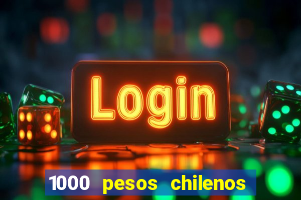 1000 pesos chilenos em reais