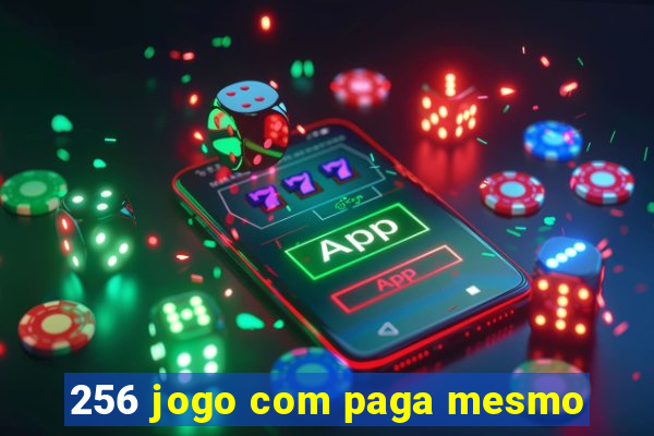 256 jogo com paga mesmo