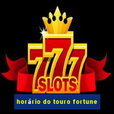 horário do touro fortune