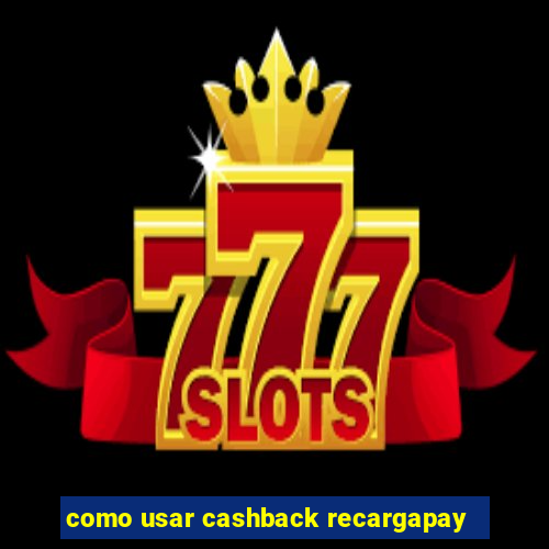 como usar cashback recargapay