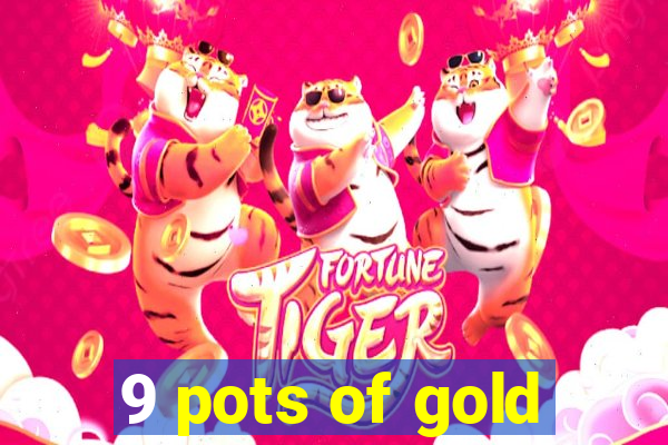 9 pots of gold