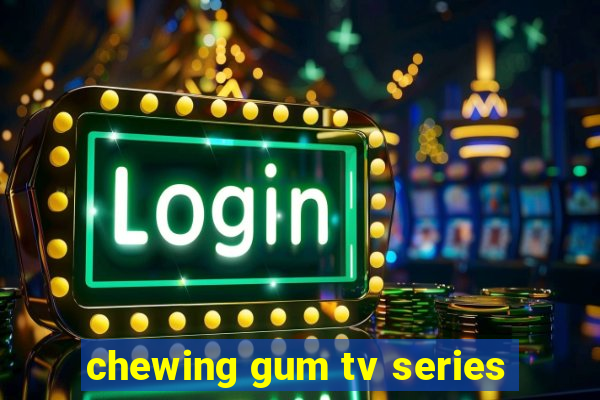 chewing gum tv series