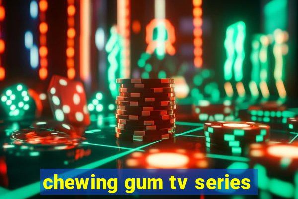 chewing gum tv series