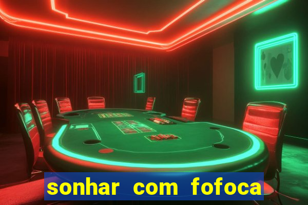 sonhar com fofoca jogo do bicho