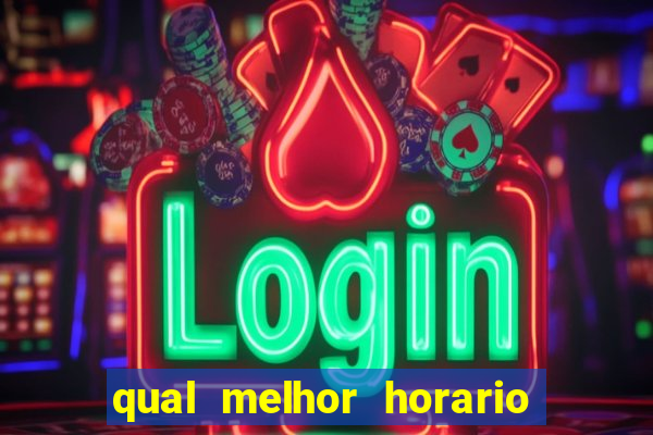 qual melhor horario pra jogar fortune tiger