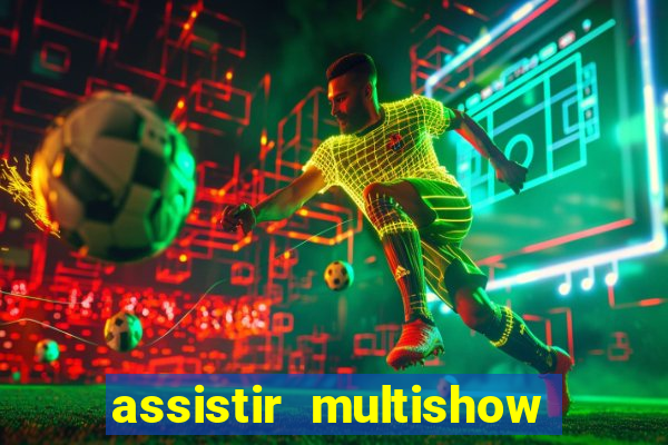 assistir multishow online ao vivo