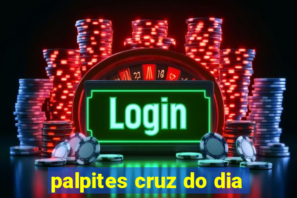 palpites cruz do dia