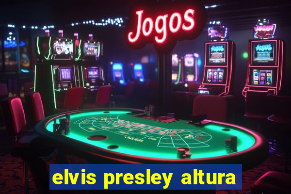 elvis presley altura