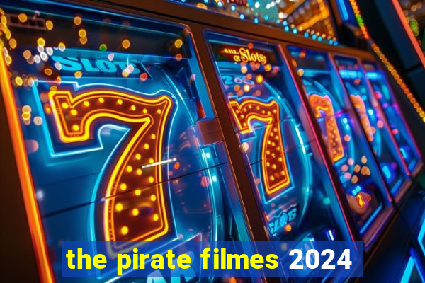 the pirate filmes 2024