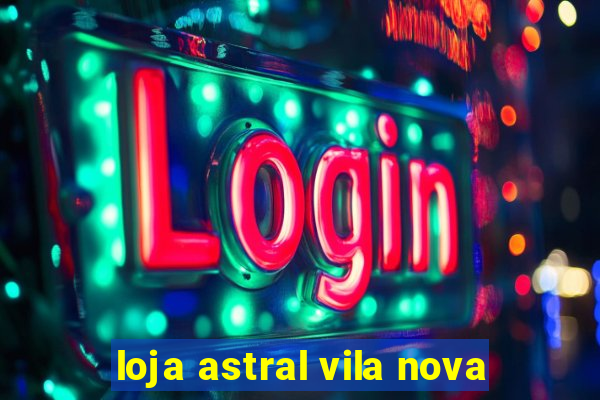 loja astral vila nova