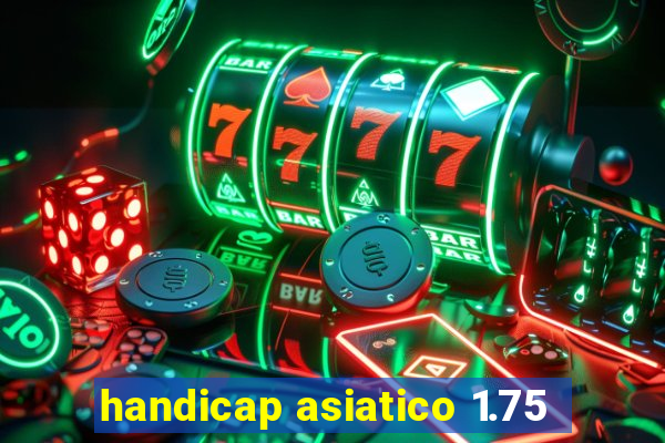 handicap asiatico 1.75