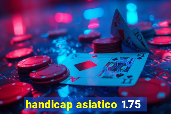 handicap asiatico 1.75