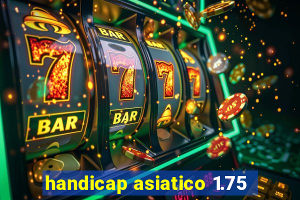 handicap asiatico 1.75