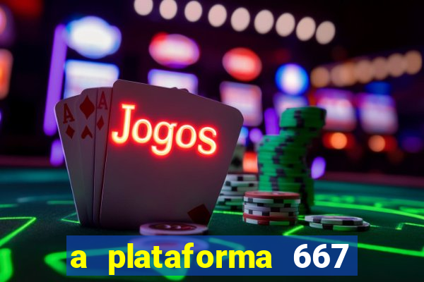 a plataforma 667 bet é confiável