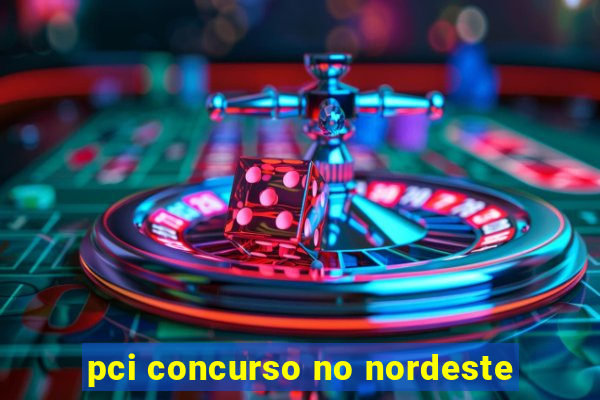 pci concurso no nordeste