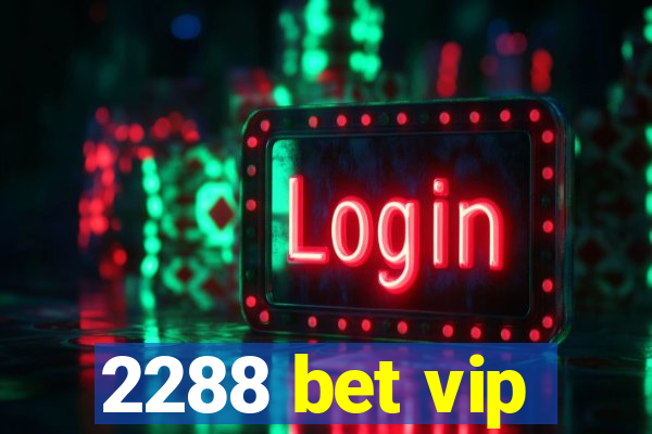 2288 bet vip