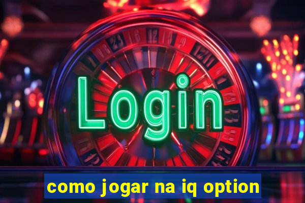 como jogar na iq option