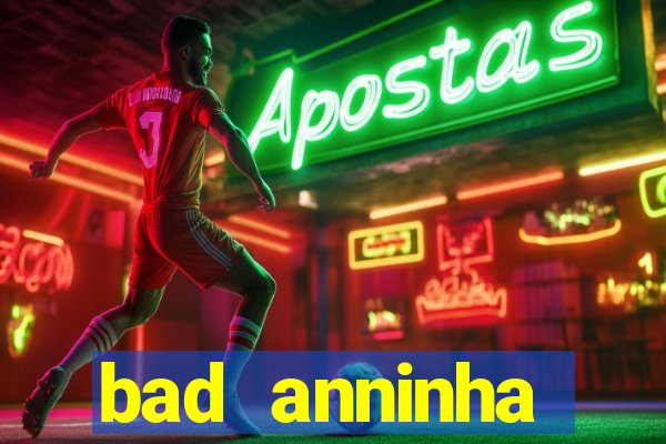 bad anninha conteudo gratis