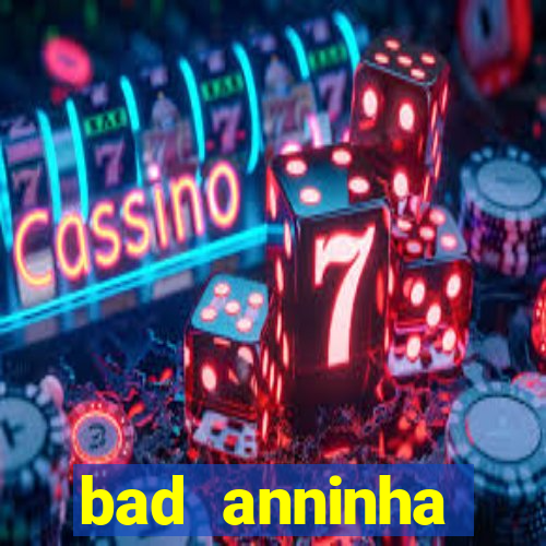 bad anninha conteudo gratis