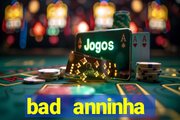 bad anninha conteudo gratis