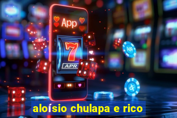 aloísio chulapa e rico