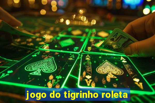 jogo do tigrinho roleta