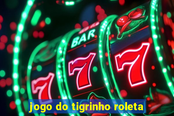 jogo do tigrinho roleta