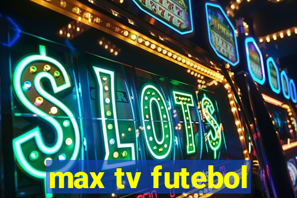 max tv futebol