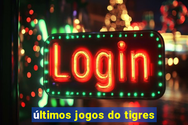 últimos jogos do tigres