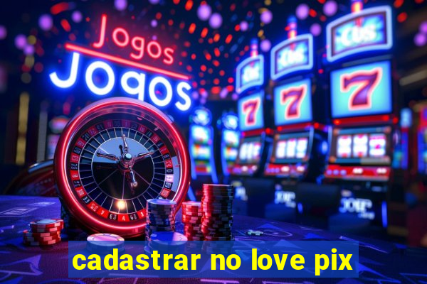 cadastrar no love pix