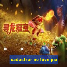 cadastrar no love pix