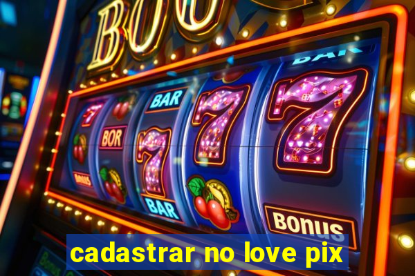 cadastrar no love pix