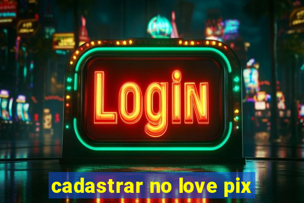 cadastrar no love pix