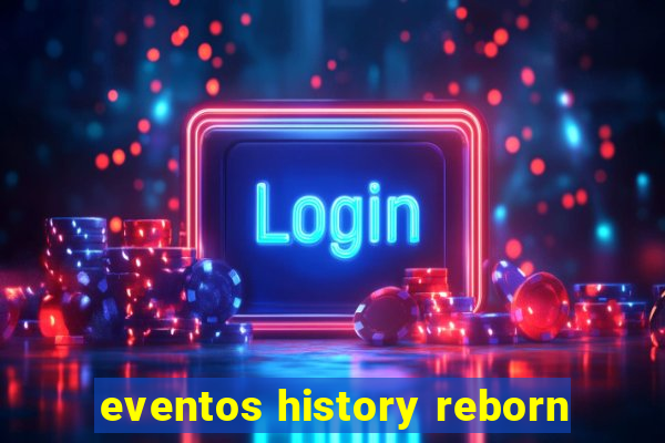 eventos history reborn