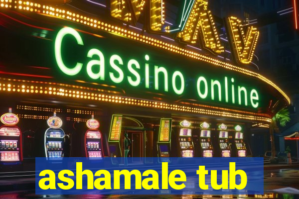 ashamale tub