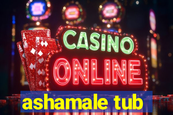 ashamale tub