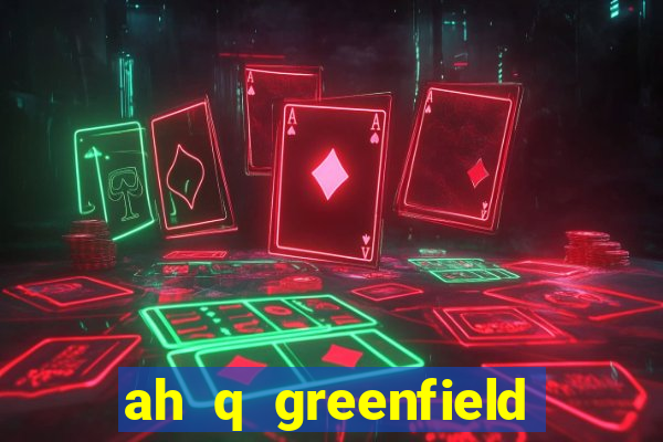 ah q greenfield slot game