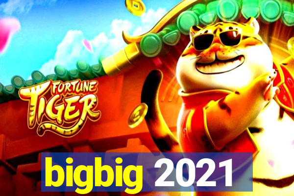 bigbig 2021