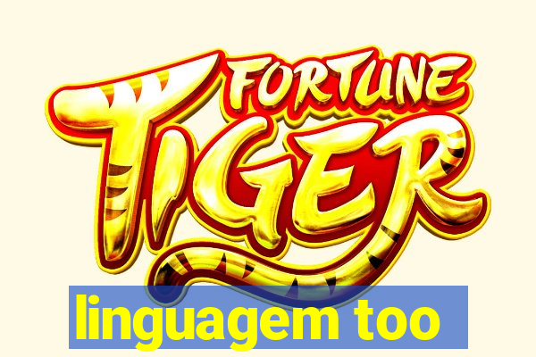 linguagem too