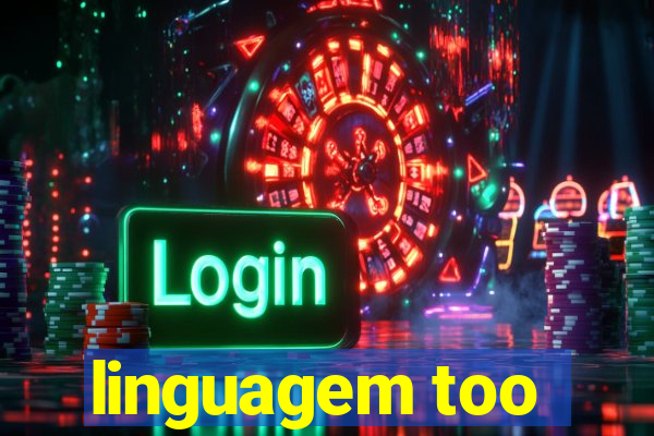 linguagem too