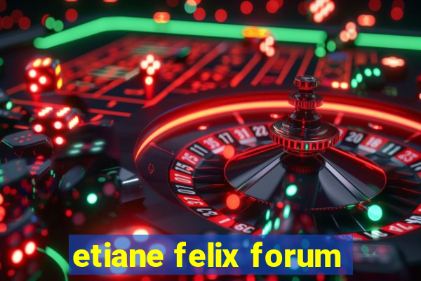 etiane felix forum